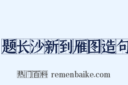 题长沙新到雁图造句是什么意思的图片